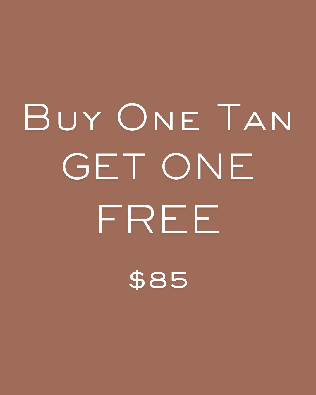 BUY ONE TAN, GET ONE FREE